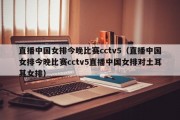 直播中国女排今晚比赛cctv5（直播中国女排今晚比赛cctv5直播中国女排对土耳其女排）