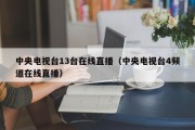 中央电视台13台在线直播（中央电视台4频道在线直播）