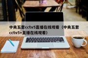 中央五套cctv5直播在线观看（中央五套cctv5+直播在线观看）