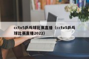 cctv5乒乓球比赛直播（cctv5乒乓球比赛直播2022）