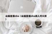 山猫直播nba（山猫直播nba湖人对火箭）