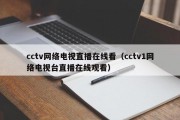 cctv网络电视直播在线看（cctv1网络电视台直播在线观看）