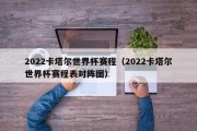 2022卡塔尔世界杯赛程（2022卡塔尔世界杯赛程表对阵图）