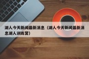 湖人今天新闻最新消息（湖人今天新闻最新消息湖人训练营）