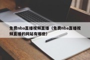 免费nba直播视频直播（免费nba直播视频直播的网站有哪些）