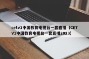 cetv1中国教育电视台一套直播（CETV1中国教育电视台一套直播2023）