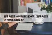 皇家马德里vs利物浦欧冠决赛（皇家马德里vs利物浦比赛结果）