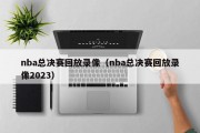 nba总决赛回放录像（nba总决赛回放录像2023）