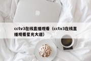 cctv3在线直播观看（cctv3在线直播观看星光大道）